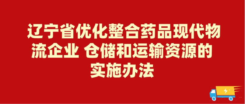 辽宁省优化整合药品现代物流企业 仓储和运输资源的实施办法