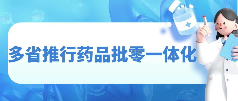 药品批零一体化，多省推行
